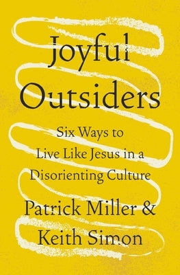 Joyful Outsiders: Six Ways to Live Like Jesus in a Disorienting Culture by Miller, Patrick Keith