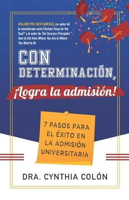 Con Determinación, ¡Logra la Admisión!: 7 Pasos para el Éxito en la Admisión Universitaria by Colón, Cynthia