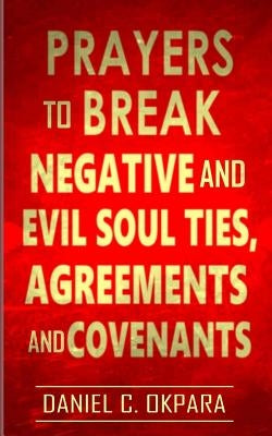 Prayers to Break Negative and Evil Soul Ties, Agreements and Covenants by Okpara, Daniel C. - NJ Corrections Bookstore