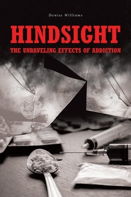 Hindsight: The Unraveling Effects of Addiction by Williams, Denise