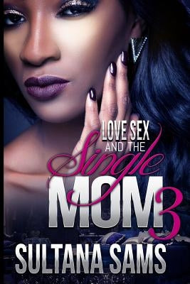 Love, Sex and the Single Mom 3 by Sams, Sultana