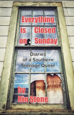 Everything is Closed on Sunday: Diaries of a Southern Queer Teenager by Stone, Rin