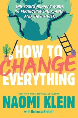 How to Change Everything: The Young Human's Guide to Protecting the Planet and Each Other Paperback Atheneum Books for Young Readers
