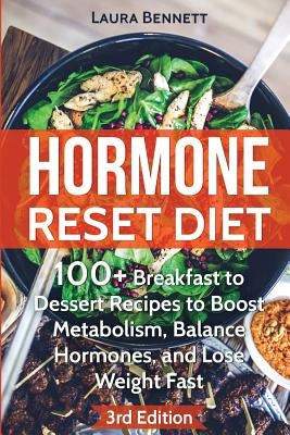 Hormone Reset Diet: 60+ Breakfast to Dessert Recipes to Boost Metabolism, Balance Hormones, and Lose Weight Fast by Bennett, Laura