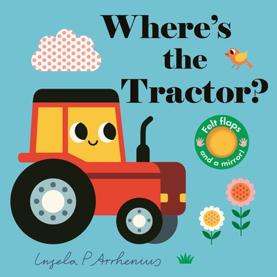 Where's the Tractor?: (An Interactive, Sensory Lift-The-Flap Book with Felt Flaps and a Mirror for Babies & Toddlers. Farm Friends Include a Farmer, C Board Book Candlewick Press (MA)