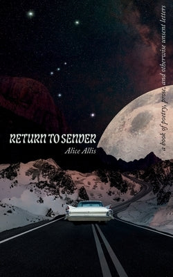 Return To Sender: A Book of Poetry, Prose, and Otherwise Unsent Letters by Allis, Alice