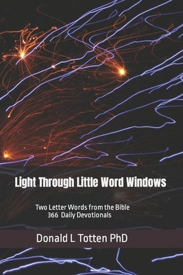 Light Through Little Word Windows: Two Letter Words from the Bible - 366 Daily Devotions by Totten, Donald L.