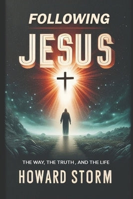 Following Jesus: The Way, The Truth, and The Life by Storm, Howard