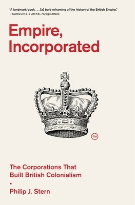 Empire, Incorporated: The Corporations That Built British Colonialism Paperback Belknap Press