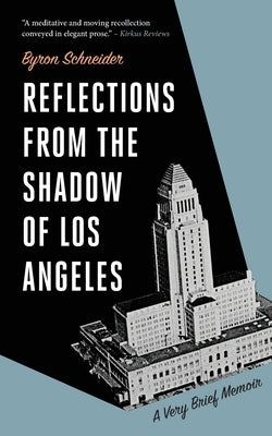 Reflections from the Shadow of Los Angeles: A Very Brief Memoir by Schneider, Byron