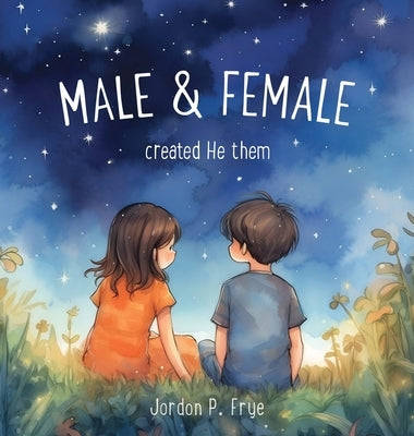 Male & Female Created He Them by Frye, Jordon P.