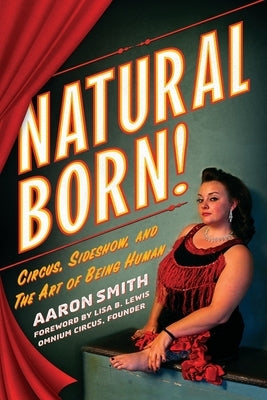 Natural Born! Deluxe Color Edition: Circus, Sideshow and the Art of Being Human by Smith, Aaron