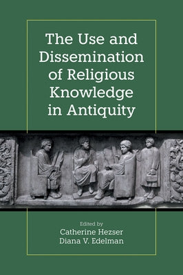 The Use and Dissemination of Religious Knowledge in Antiquity by Hezser, Catherine