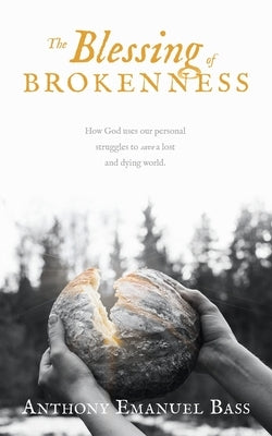 The Blessing of Brokenness: How God uses our personal struggles to save a lost and dying world. by Bass, Anthony Emanuel