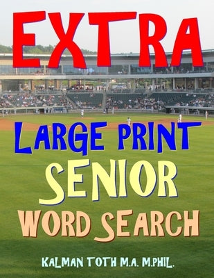 Extra Large Print Senior Word Search: 133 Giant Print Themed Word Search Puzzles by Toth M. a. M., Kalman a.
