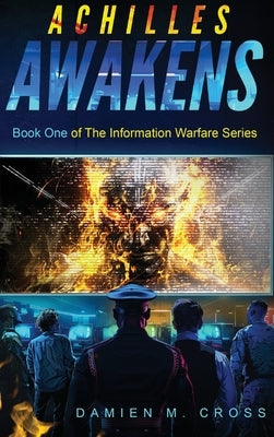 Achilles Awakens: Book One of The Information Warfare Series by Cross, Damien M.