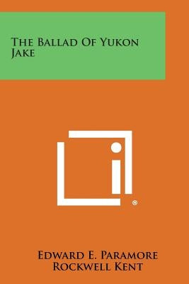 The Ballad Of Yukon Jake Paperback Literary Licensing, LLC