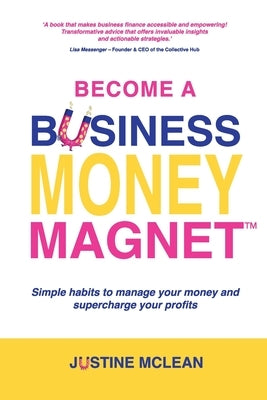 Become a Business Money Magnet: Simple Habits to Manage Your Money and Supercharge Your Profits by McLean, Justine