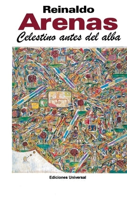 CELESTINO ANTES DEL ALBA. Primera novela del escritor cubano, by Arenas, Reinaldo