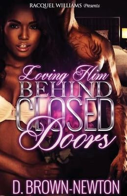 Loving Him Behind Closed Doors by Brown-Newton, D.