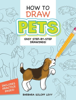 How to Draw Pets: Easy Step-By-Step Drawings! by Soloff Levy, Barbara