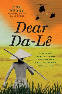 Dear Da-Lê: A Father's Memoir of the Vietnam War and the Iranian Revolution by Duong, Anh