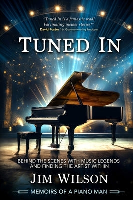 Tuned In - Memoirs of a Piano Man: Behind the Scenes with Music Legends and Finding the Artist Within by Wilson, Jim