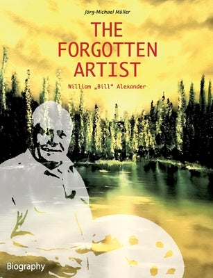 The Forgotten Artist William "Bill" Alexander by Müller, Jörg-Michael