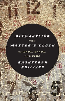 Dismantling the Master's Clock: On Race, Space, and Time Paperback AK Press