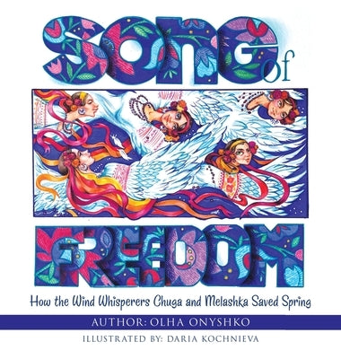 Song of Freedom: How the Wind Whisperers Chuga and Melashka Saved Spring by Onyshko, Olha