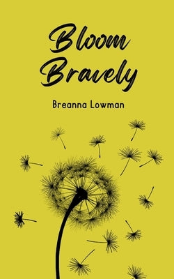 Bloom Bravely by Lowman, Breanna