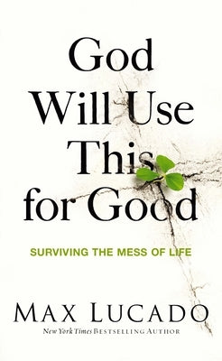 God Will Use This for Good: Surviving the Mess of Life - The Perfect Christian Encouragement Gift Booklet for Churches with Grief, Recovery, and Suppo by Lucado, Max