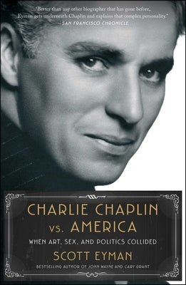 Charlie Chaplin vs. America: When Art, Sex, and Politics Collided by Eyman, Scott