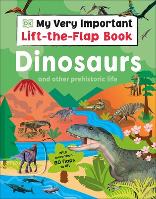 My Very Important Lift-The-Flap Book: Dinosaurs and Prehistoric Life by DK Publishing, colorful board book with dinosaur illustrations and flaps
