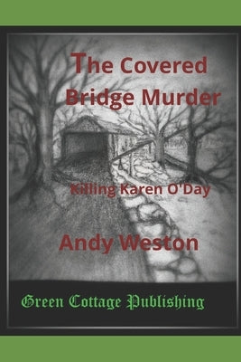 The Covered Bridge Murder: Killing Karen O'Day by Weston, Andy