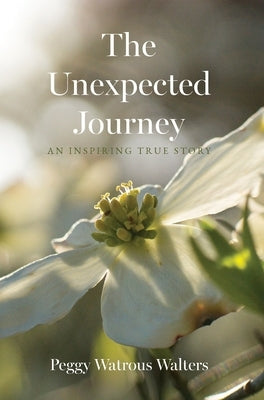 The Unexpected Journey: An Inspiring True Story by Watrous Walters, Peggy