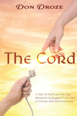 The Cord: A Tale of Faith and the Day Mankind Unplugged from God to Pursue Self-Determination Paperback Bookside Press