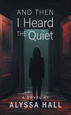 And Then I Heard The Quiet by Hall, Alyssa