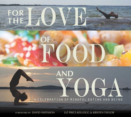 For the Love of Food and Yoga: A Celebration of Mindful Eating and Being by Price-Kellogg, Liz