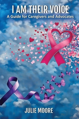 I Am Their Voice: A Guide for Caregivers and Advocates by Moore, Julie