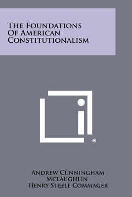 The Foundations Of American Constitutionalism Paperback Literary Licensing, LLC