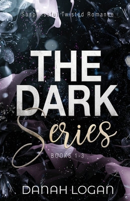The Dark Series Boxset (Books 1-3): A Dark New Adult Romantic Suspense Trilogy by Logan, Danah