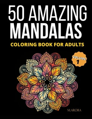 50 Amazing Mandalas Coloring Book For Adults: An Adult Coloring Book With 50 Big And Detailed Mandala Designs, High-Quality Paper, White Background, F by Arora, M.