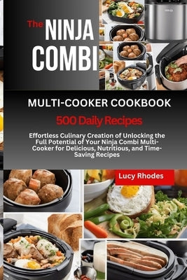 The Ninja Combi Multi-Cooker Cookbook: Effortless Culinary Creation of Unlocking the Full Potential of Your Ninja Combi Multi-Cooker for Delicious, Nu Paperback Independently Published