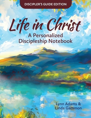Life in Christ: Life in Christ: A Personalized Discipleship Notebook - Discipler's Guide Edition by Adams, Lynn