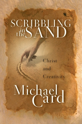 Scribbling in the Sand: Christ and Creativity by Card, Michael