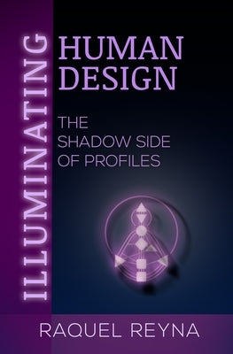 Illuminating Human Design by Reyna, Raquel