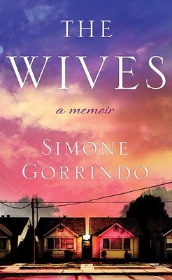 The Wives: A Memoir by Gorrindo, Simone