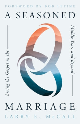 A Seasoned Marriage: Living the Gospel in the Middle Years and Beyond by McCall, Larry E.