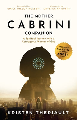 The Mother Cabrini Companion: A Spiritual Journey with a Courageous Woman of God by Theriault, Kristen